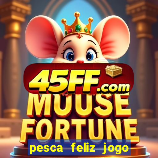 pesca feliz jogo de aposta